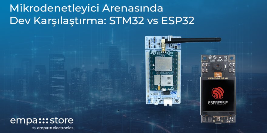 Mikrodenetleyici Arenasında Dev Karşılaştırma: STM32 vs ESP32