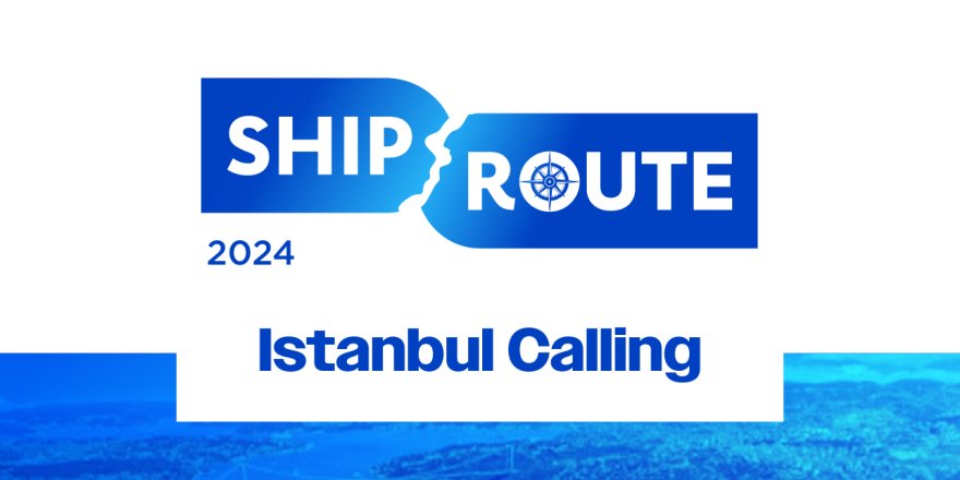 SHIPROUTE-24: Denizciler İstanbul'da Buluşuyor