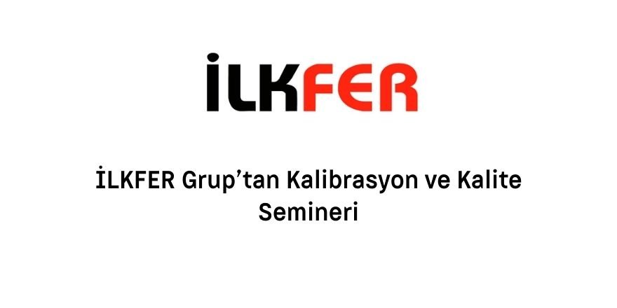 İLKFER Grup’tan Kalibrasyon ve Kalite Semineri