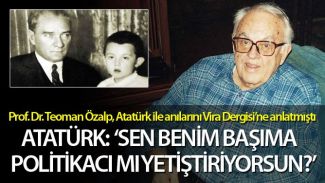 Prof. Dr. Teoman Özalp, Atatürk ile anılarını Vira Dergisi'ne anlatmıştı