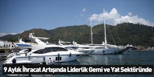 9 Aylık İhracat Artışında Liderlik Gemi ve Yat Sektöründe