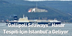 "Gallipoli Seaways" Hasar Tespiti İçin İstanbul'a Geliyor