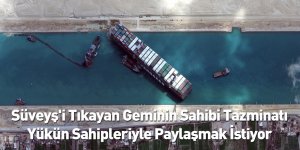 Süveyş'i Tıkayan Geminin Sahibi Tazminatı Yükün Sahipleriyle Paylaşmak İstiyor