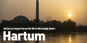 Afrika’ya Hayat Veren İki Nil’in Birleştiği Şehir: Hartum