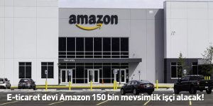 E-ticaret devi Amazon 150 bin mevsimlik işçi alacak!