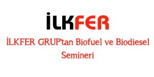 İLKFER GRUP'tan Biofuel ve Biodiesel Semineri