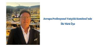 Avrupa Profesyonel Yatçılık Komitesi'nde ilk Türk Üye