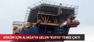 Söküm için Aliağa'ya gelen “Kuito” temiz çıktı