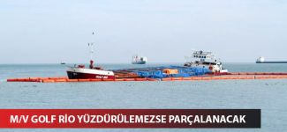 M/V Golf Rio yüzdürülemezse parçalanacak