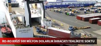 Ro-Ro krizi 500 milyon dolarlık ihracatı tehlikeye soktu