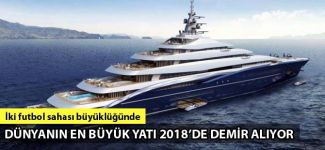 Dünyanın en büyük yatı 2018'de demir alıyor