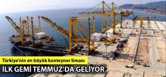 Türkiye'nin en büyük konteyner limanı Asyaport'a ilk gemi Temmuz'da yanaşıyor